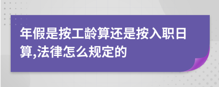 年假是按工龄算还是按入职日算,法律怎么规定的