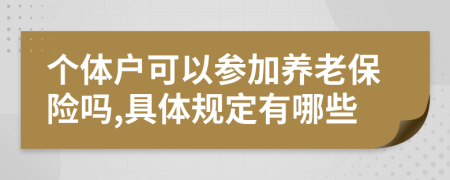 个体户可以参加养老保险吗,具体规定有哪些