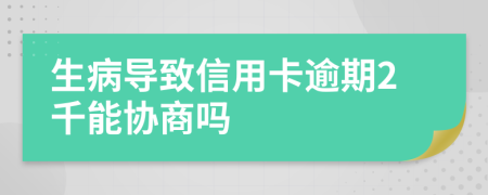 生病导致信用卡逾期2千能协商吗