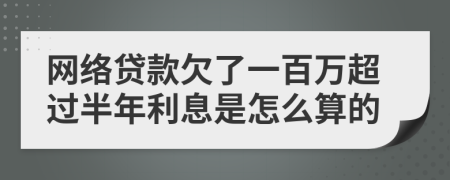 网络贷款欠了一百万超过半年利息是怎么算的