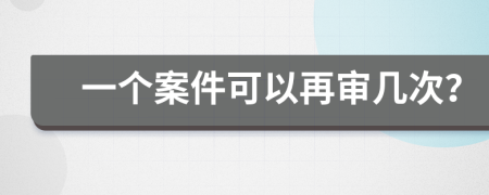 一个案件可以再审几次？