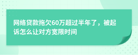 网络贷款拖欠60万超过半年了，被起诉怎么让对方宽限时间