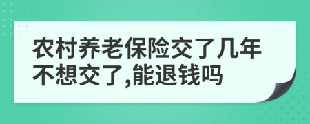 农村养老保险交了几年不想交了,能退钱吗