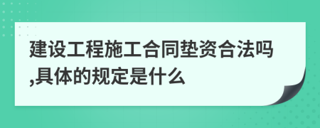 建设工程施工合同垫资合法吗,具体的规定是什么