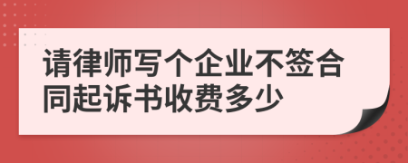 请律师写个企业不签合同起诉书收费多少