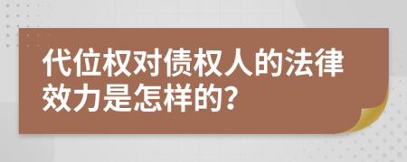 代位权对债权人的法律效力是怎样的？