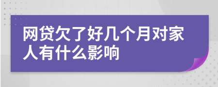 网贷欠了好几个月对家人有什么影响