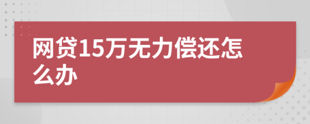 网贷15万无力偿还怎么办