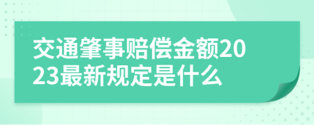 交通肇事赔偿金额2023最新规定是什么