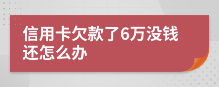 信用卡欠款了6万没钱还怎么办