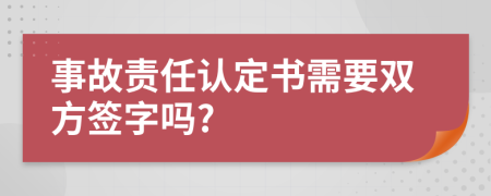 事故责任认定书需要双方签字吗?