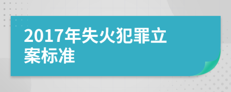 2017年失火犯罪立案标准