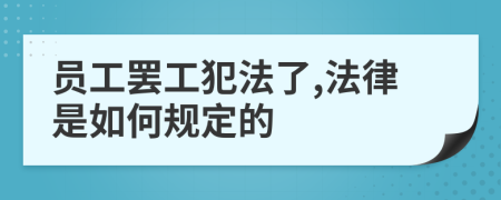 员工罢工犯法了,法律是如何规定的