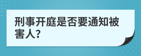 刑事开庭是否要通知被害人？