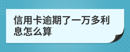 信用卡逾期了一万多利息怎么算