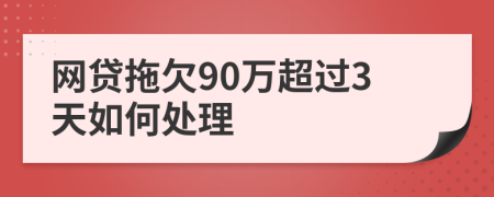 网贷拖欠90万超过3天如何处理