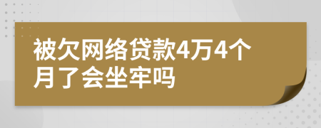 被欠网络贷款4万4个月了会坐牢吗