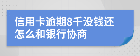 信用卡逾期8千没钱还怎么和银行协商