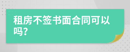 租房不签书面合同可以吗？