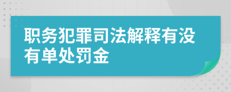 职务犯罪司法解释有没有单处罚金