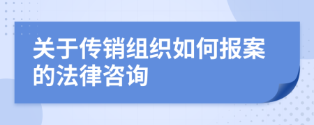 关于传销组织如何报案的法律咨询