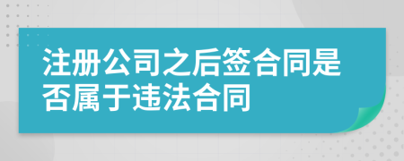 注册公司之后签合同是否属于违法合同