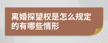 离婚探望权是怎么规定的有哪些情形