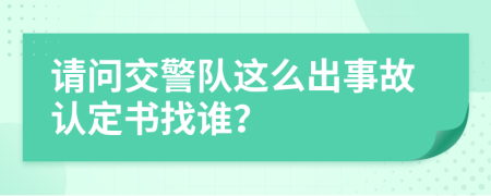 请问交警队这么出事故认定书找谁？