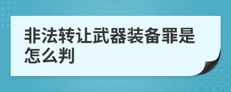 非法转让武器装备罪是怎么判