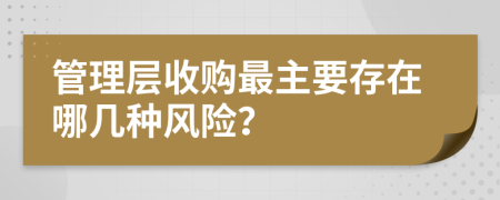 管理层收购最主要存在哪几种风险？