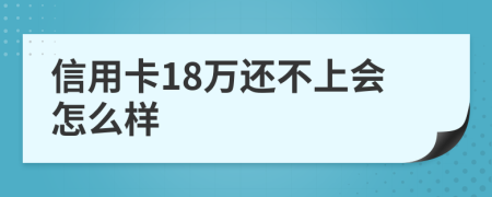 信用卡18万还不上会怎么样