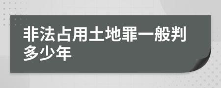 非法占用土地罪一般判多少年