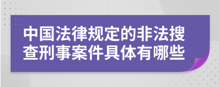 中国法律规定的非法搜查刑事案件具体有哪些