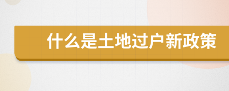 什么是土地过户新政策