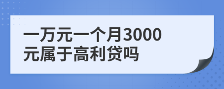 一万元一个月3000元属于高利贷吗