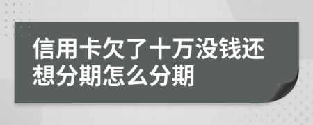 信用卡欠了十万没钱还想分期怎么分期