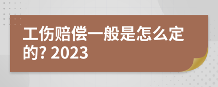 工伤赔偿一般是怎么定的? 2023