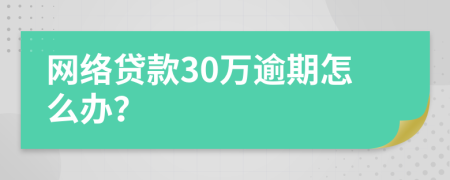网络贷款30万逾期怎么办？