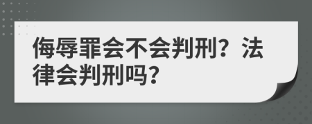 侮辱罪会不会判刑？法律会判刑吗？