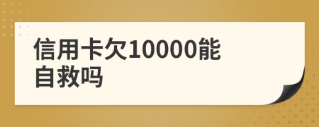 信用卡欠10000能自救吗