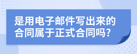 是用电子邮件写出来的合同属于正式合同吗?