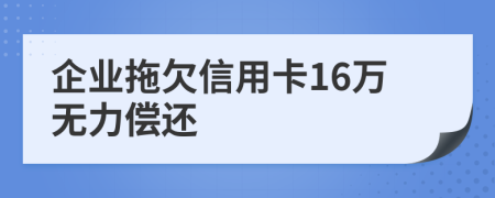 企业拖欠信用卡16万无力偿还