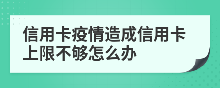 信用卡疫情造成信用卡上限不够怎么办