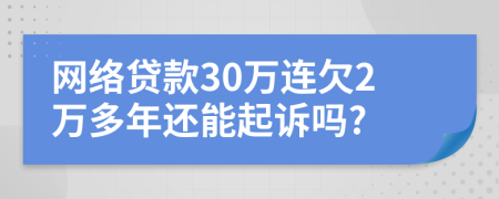 网络贷款30万连欠2万多年还能起诉吗?