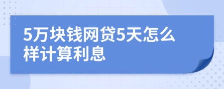 5万块钱网贷5天怎么样计算利息