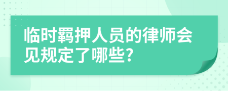 临时羁押人员的律师会见规定了哪些?