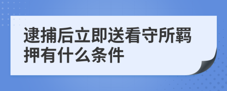 逮捕后立即送看守所羁押有什么条件