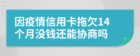 因疫情信用卡拖欠14个月没钱还能协商吗