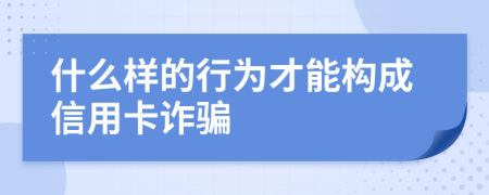 什么样的行为才能构成信用卡诈骗