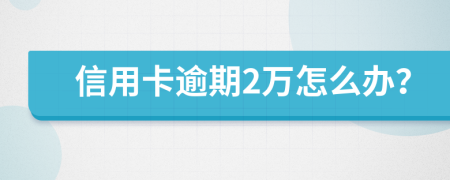 信用卡逾期2万怎么办？